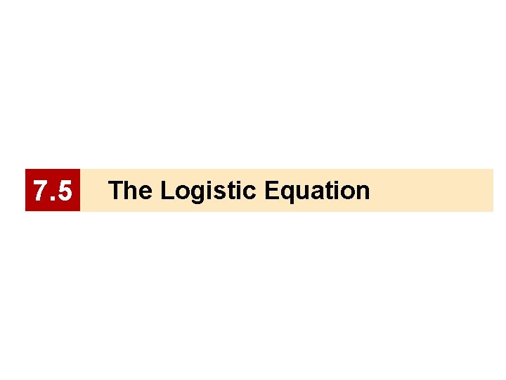 7. 5 The Logistic Equation 