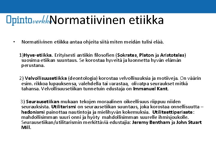 Normatiivinen etiikka • Normatiivinen etiikka antaa ohjeita siitä miten meidän tulisi elää. 1)Hyve-etiikka. Erityisesti