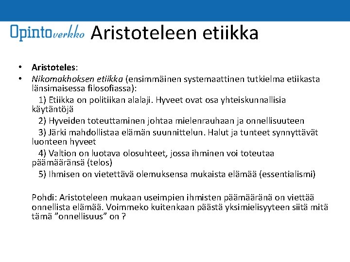 Aristoteleen etiikka • Aristoteles: • Nikomakhoksen etiikka (ensimmäinen systemaattinen tutkielma etiikasta länsimaisessa filosofiassa): 1)