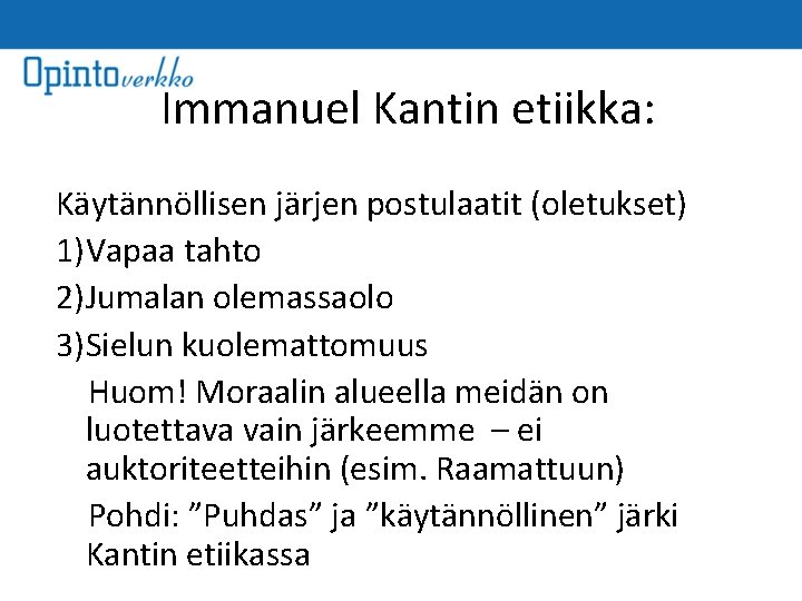 Immanuel Kantin etiikka: Käytännöllisen järjen postulaatit (oletukset) 1)Vapaa tahto 2)Jumalan olemassaolo 3)Sielun kuolemattomuus Huom!