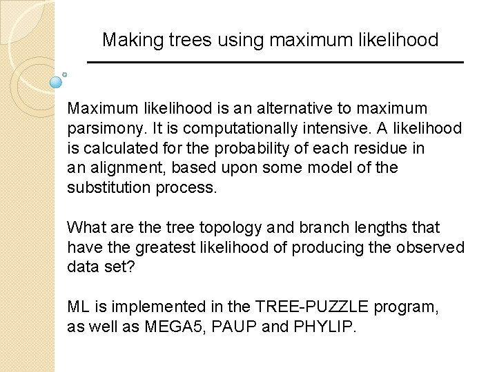 Making trees using maximum likelihood Maximum likelihood is an alternative to maximum parsimony. It