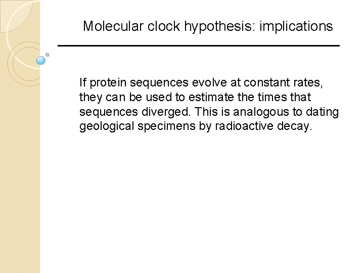 Molecular clock hypothesis: implications If protein sequences evolve at constant rates, they can be