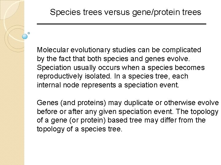 Species trees versus gene/protein trees Molecular evolutionary studies can be complicated by the fact