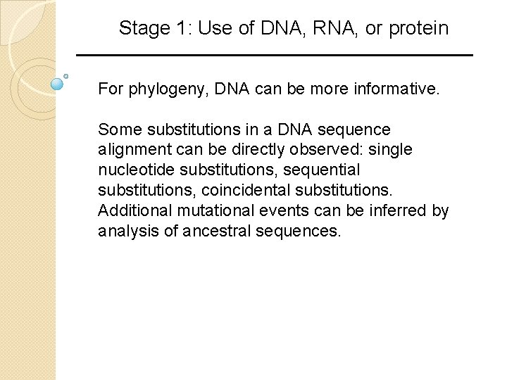 Stage 1: Use of DNA, RNA, or protein For phylogeny, DNA can be more