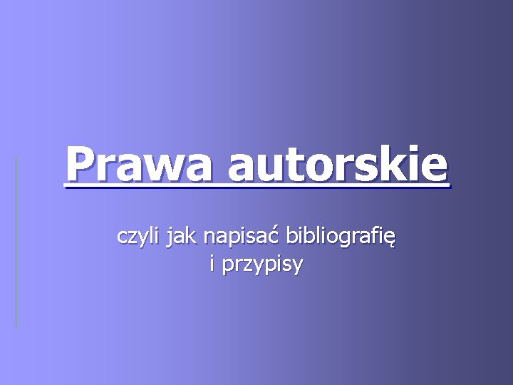 Prawa autorskie czyli jak napisać bibliografię i przypisy 