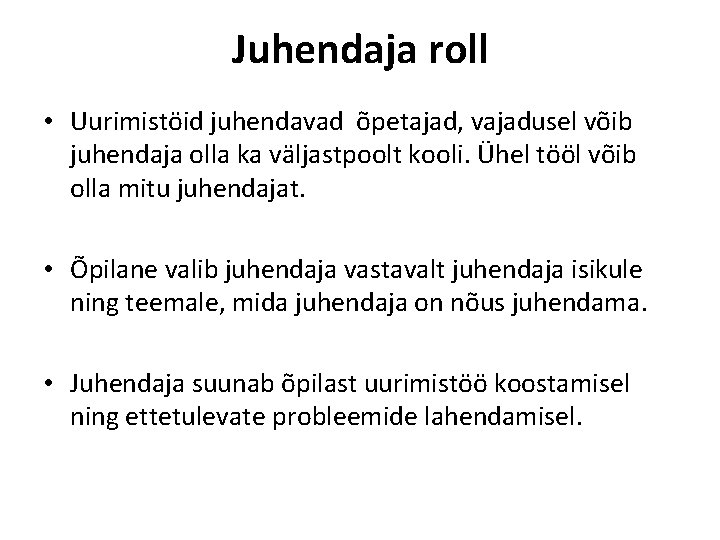 Juhendaja roll • Uurimistöid juhendavad õpetajad, vajadusel võib juhendaja olla ka väljastpoolt kooli. Ühel