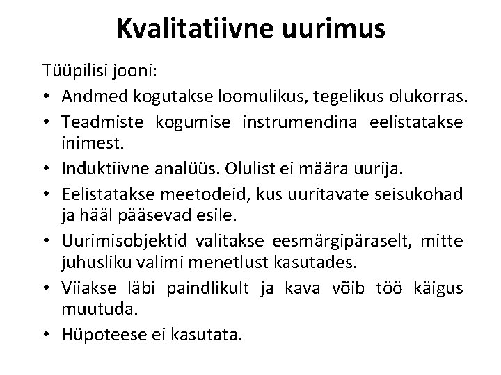 Kvalitatiivne uurimus Tüüpilisi jooni: • Andmed kogutakse loomulikus, tegelikus olukorras. • Teadmiste kogumise instrumendina
