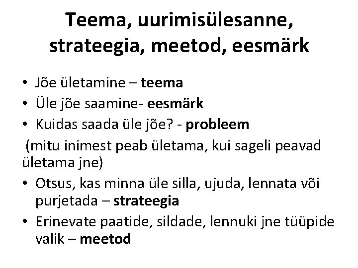 Teema, uurimisülesanne, strateegia, meetod, eesmärk • Jõe ületamine – teema • Üle jõe saamine-