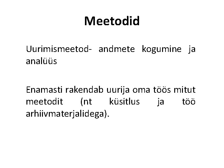 Meetodid Uurimismeetod- andmete kogumine ja analüüs Enamasti rakendab uurija oma töös mitut meetodit (nt