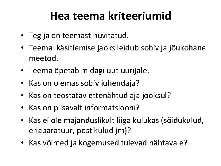 Hea teema kriteeriumid • Tegija on teemast huvitatud. • Teema käsitlemise jaoks leidub sobiv