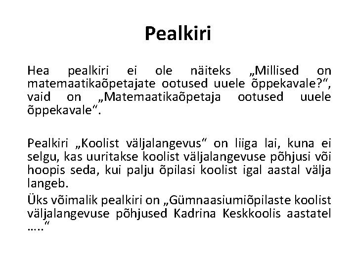 Pealkiri Hea pealkiri ei ole näiteks „Millised on matemaatikaõpetajate ootused uuele õppekavale? “, vaid