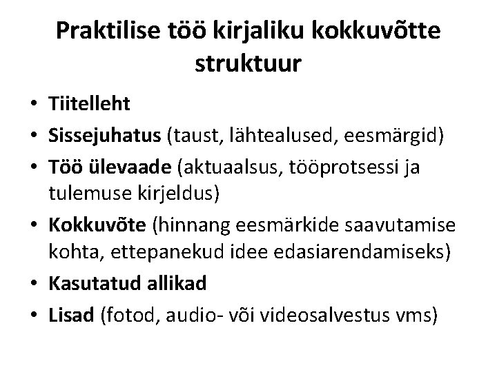 Praktilise töö kirjaliku kokkuvõtte struktuur • Tiitelleht • Sissejuhatus (taust, lähtealused, eesmärgid) • Töö