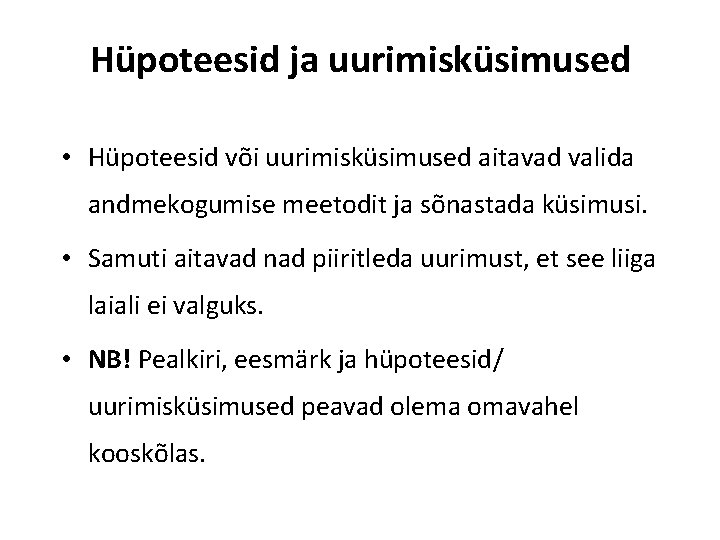 Hüpoteesid ja uurimisküsimused • Hüpoteesid või uurimisküsimused aitavad valida andmekogumise meetodit ja sõnastada küsimusi.