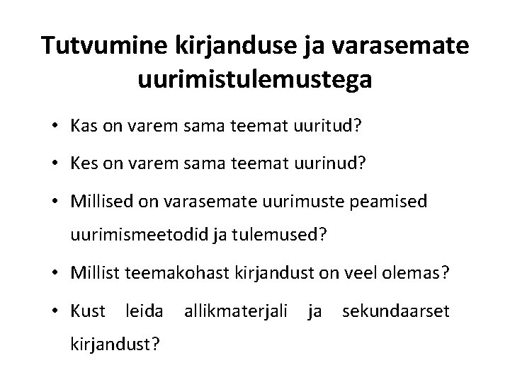 Tutvumine kirjanduse ja varasemate uurimistulemustega • Kas on varem sama teemat uuritud? • Kes
