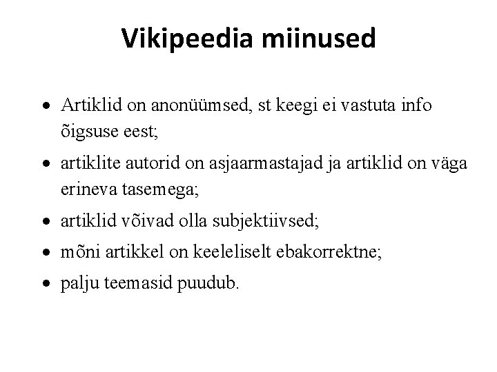 Vikipeedia miinused Artiklid on anonüümsed, st keegi ei vastuta info õigsuse eest; artiklite autorid