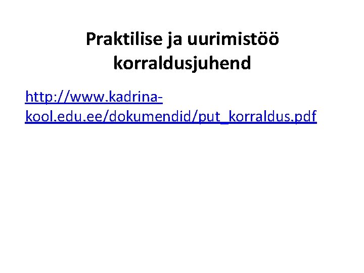 Praktilise ja uurimistöö korraldusjuhend http: //www. kadrinakool. edu. ee/dokumendid/put_korraldus. pdf 
