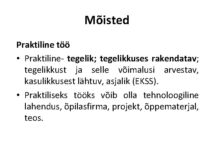 Mõisted Praktiline töö • Praktiline- tegelik; tegelikkuses rakendatav; tegelikkust ja selle võimalusi arvestav, kasulikkusest