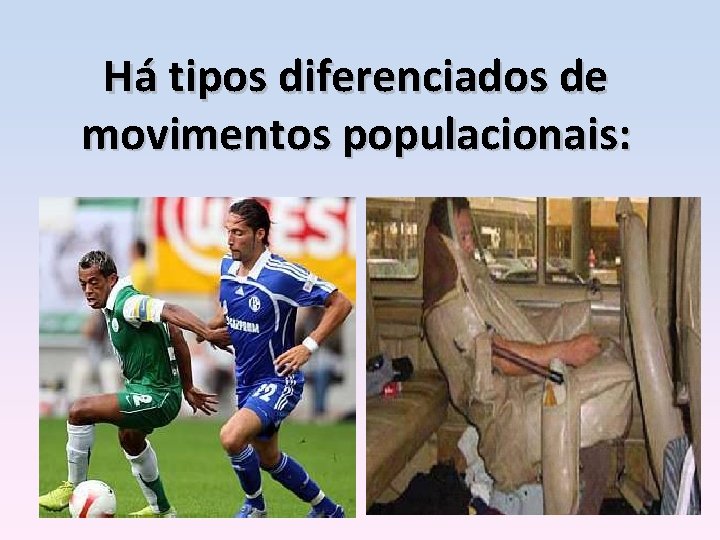 Há tipos diferenciados de movimentos populacionais: 