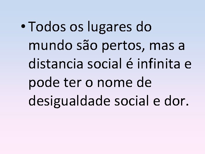  • Todos os lugares do mundo são pertos, mas a distancia social é