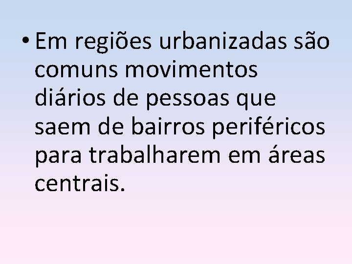  • Em regiões urbanizadas são comuns movimentos diários de pessoas que saem de