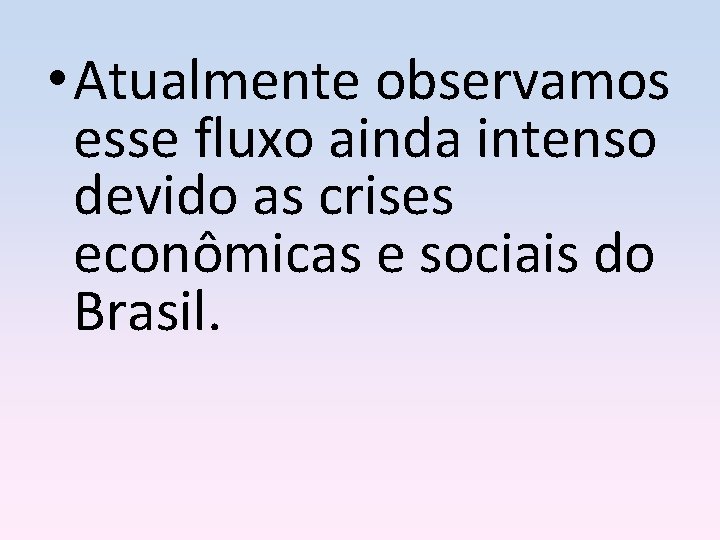  • Atualmente observamos esse fluxo ainda intenso devido as crises econômicas e sociais