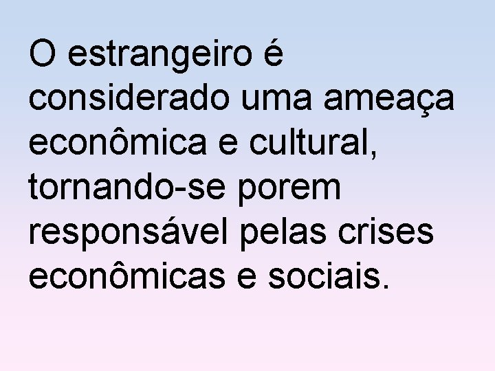 O estrangeiro é considerado uma ameaça econômica e cultural, tornando-se porem responsável pelas crises