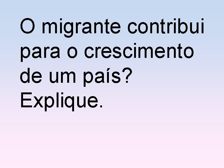 O migrante contribui para o crescimento de um país? Explique. 