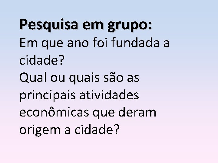 Pesquisa em grupo: Em que ano foi fundada a cidade? Qual ou quais são