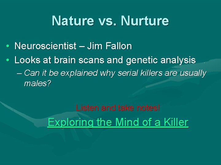 Nature vs. Nurture • Neuroscientist – Jim Fallon • Looks at brain scans and