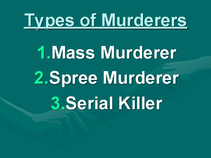 Types of Murderers 1. Mass Murderer 2. Spree Murderer 3. Serial Killer 