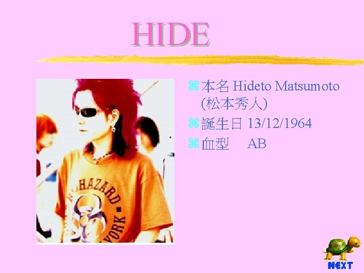 HIDE z 本名 Hideto Matsumoto (松本秀人) z 誕生日 13/12/1964 z 血型 AB 