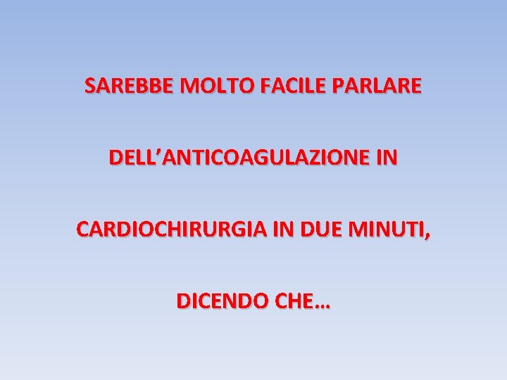 SAREBBE MOLTO FACILE PARLARE DELL’ANTICOAGULAZIONE IN CARDIOCHIRURGIA IN DUE MINUTI, DICENDO CHE… 