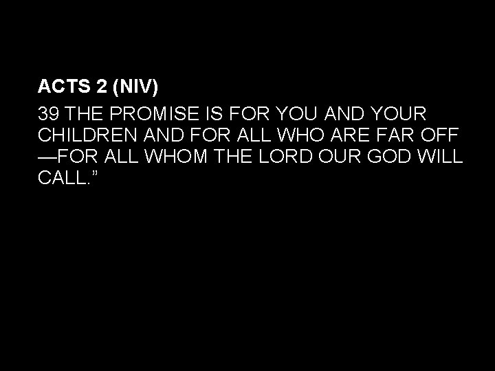 ACTS 2 (NIV) 39 THE PROMISE IS FOR YOU AND YOUR CHILDREN AND FOR ACTS 2 (NIV) 39 THE PROMISE IS FOR YOU AND YOUR CHILDREN AND FOR