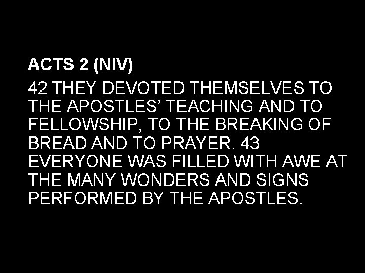 ACTS 2 (NIV) 42 THEY DEVOTED THEMSELVES TO THE APOSTLES’ TEACHING AND TO FELLOWSHIP, ACTS 2 (NIV) 42 THEY DEVOTED THEMSELVES TO THE APOSTLES’ TEACHING AND TO FELLOWSHIP,