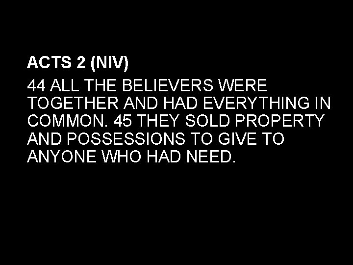 ACTS 2 (NIV) 44 ALL THE BELIEVERS WERE TOGETHER AND HAD EVERYTHING IN COMMON. ACTS 2 (NIV) 44 ALL THE BELIEVERS WERE TOGETHER AND HAD EVERYTHING IN COMMON.