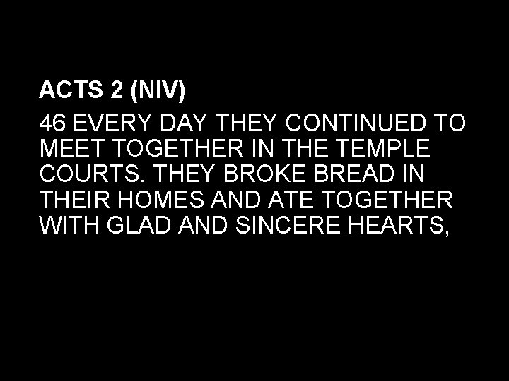 ACTS 2 (NIV) 46 EVERY DAY THEY CONTINUED TO MEET TOGETHER IN THE TEMPLE ACTS 2 (NIV) 46 EVERY DAY THEY CONTINUED TO MEET TOGETHER IN THE TEMPLE