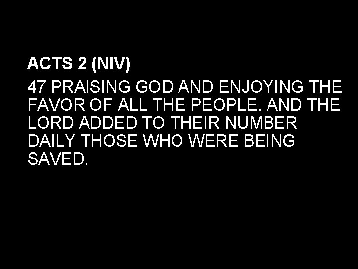 ACTS 2 (NIV) 47 PRAISING GOD AND ENJOYING THE FAVOR OF ALL THE PEOPLE. ACTS 2 (NIV) 47 PRAISING GOD AND ENJOYING THE FAVOR OF ALL THE PEOPLE.