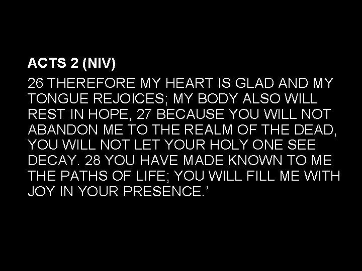 ACTS 2 (NIV) 26 THEREFORE MY HEART IS GLAD AND MY TONGUE REJOICES; MY ACTS 2 (NIV) 26 THEREFORE MY HEART IS GLAD AND MY TONGUE REJOICES; MY