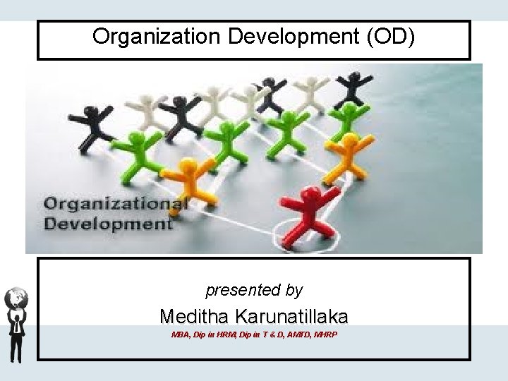 Organization Development (OD) presented by Meditha Karunatillaka MBA, Dip in HRM, Dip in T