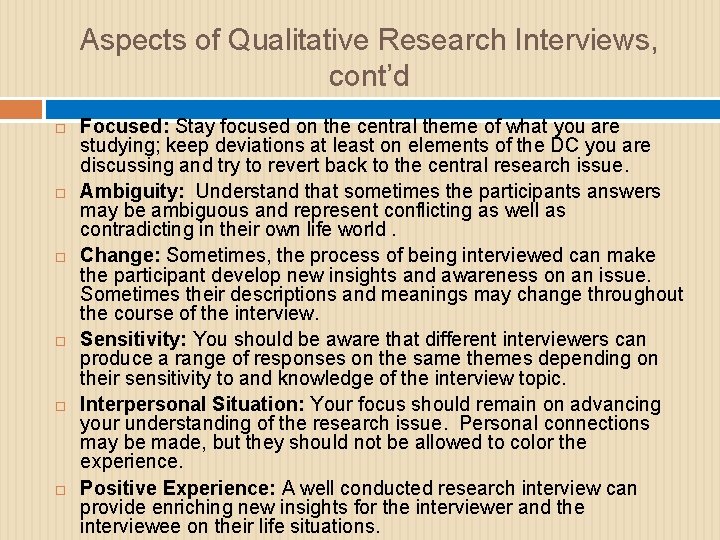 Aspects of Qualitative Research Interviews, cont’d Focused: Stay focused on the central theme of