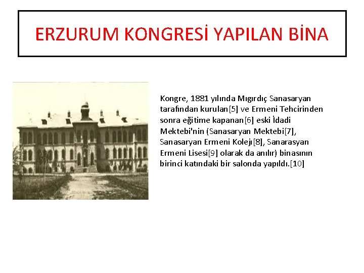 ERZURUM KONGRESİ YAPILAN BİNA Kongre, 1881 yılında Mıgırdıç Sanasaryan tarafından kurulan[5] ve Ermeni Tehcirinden