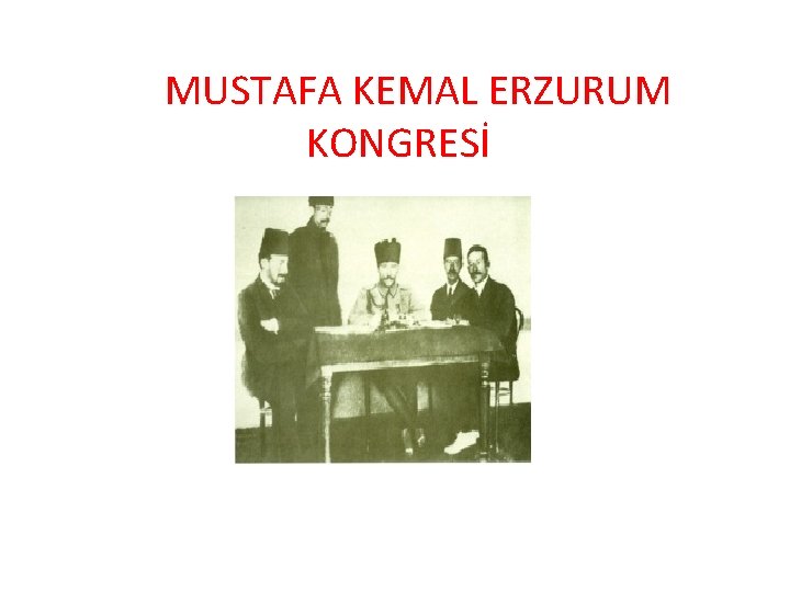 MUSTAFA KEMAL ERZURUM KONGRESİ 