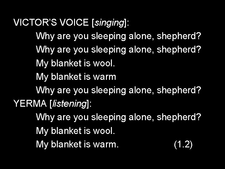 VICTOR’S VOICE [singing]: Why are you sleeping alone, shepherd? My blanket is wool. My