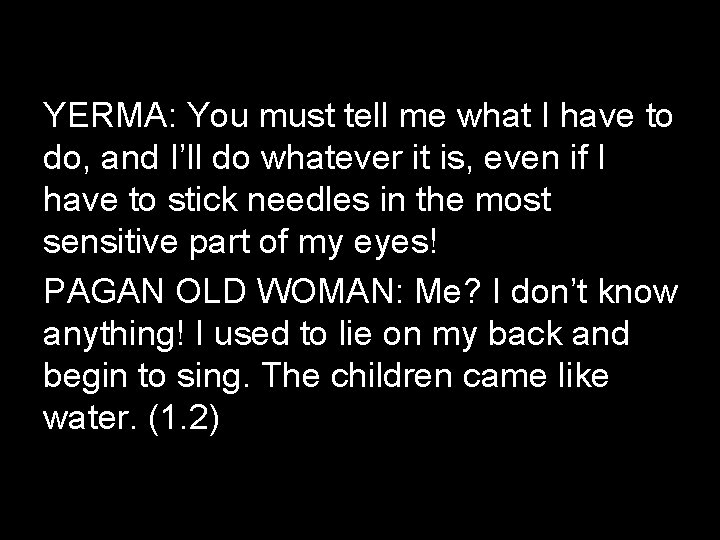 YERMA: You must tell me what I have to do, and I’ll do whatever