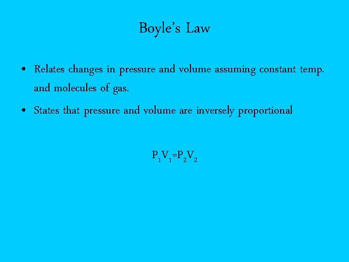 Boyle’s Law • Relates changes in pressure and volume assuming constant temp. and molecules