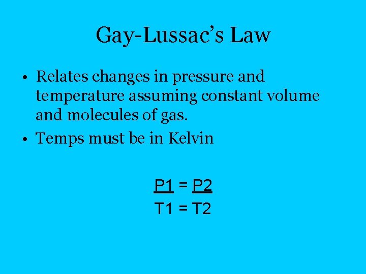 Gay-Lussac’s Law • Relates changes in pressure and temperature assuming constant volume and molecules
