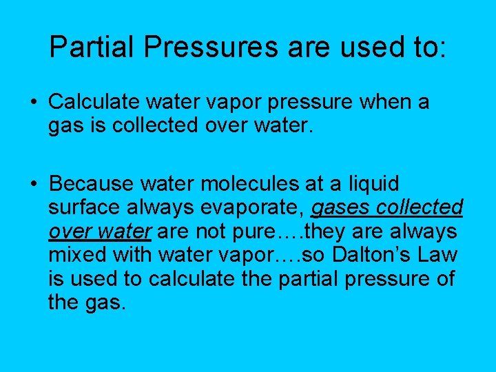 Partial Pressures are used to: • Calculate water vapor pressure when a gas is