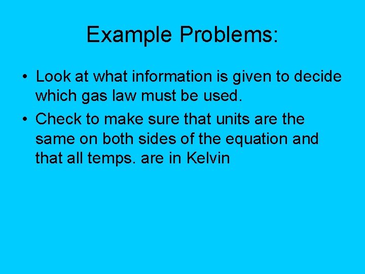 Example Problems: • Look at what information is given to decide which gas law