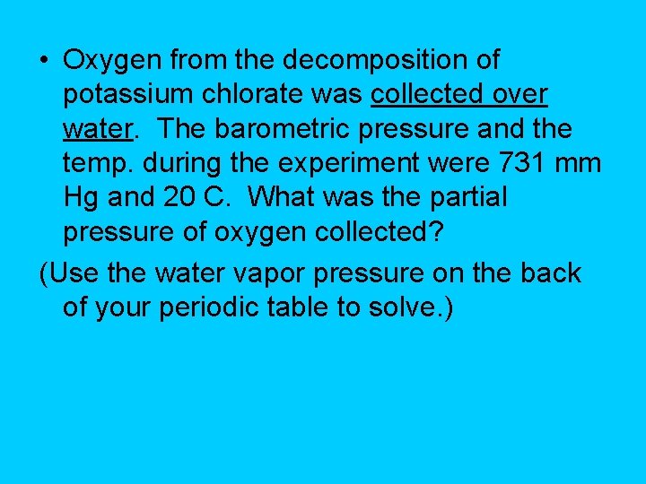  • Oxygen from the decomposition of potassium chlorate was collected over water. The