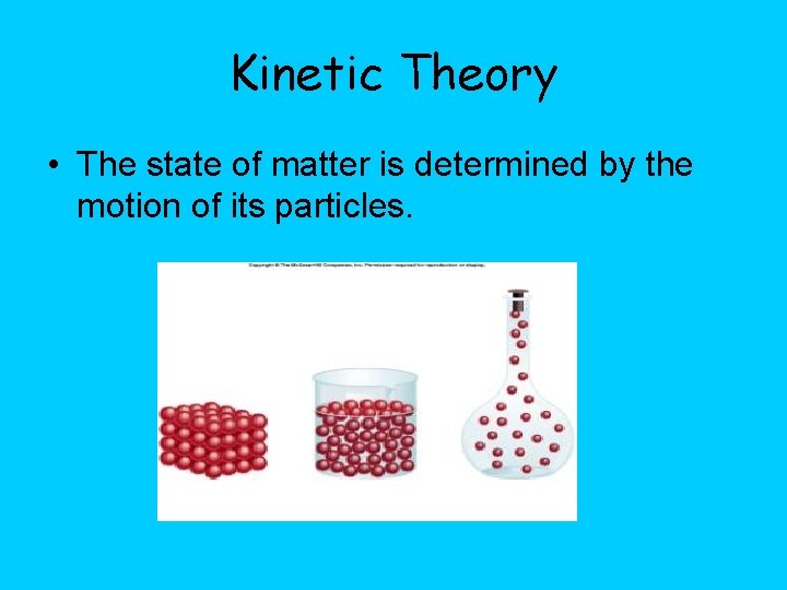 Kinetic Theory • The state of matter is determined by the motion of its